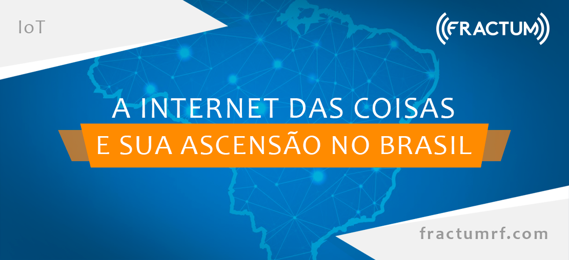 Internet das Coisas – IOT – e sua ascensão no Brasil.